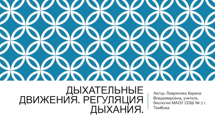 Дыхательные движения. Регуляция дыхания.Автор: Лавринова Карина Владимировна, учитель биологии МАОУ СОШ № 5 г. Тамбова