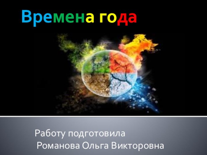 Времена годаРаботу подготовила Романова Ольга Викторовна