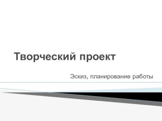 Презентация по художественному труду на тему Обсуждение идеи и разработка эскиза. Планирование работы. (8 класс)