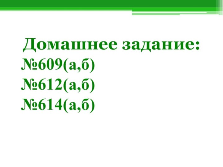 Домашнее задание:№609(а,б)№612(а,б)№614(а,б)