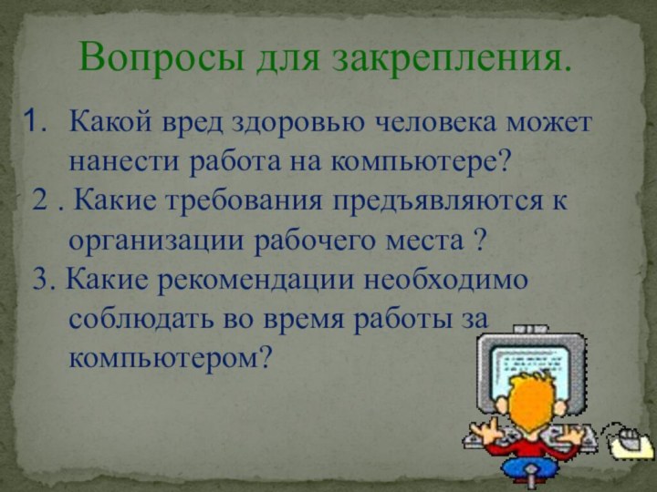 Вопросы для закрепления.Какой вред здоровью человека может нанести работа на компьютере?2 .