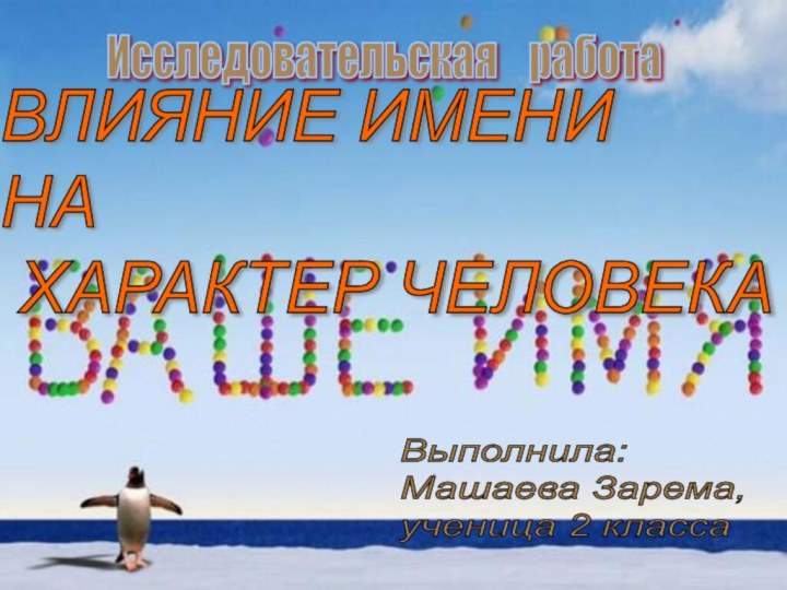 Выполнила:  Машаева Зарема,  ученица 2 классаИсследовательская  работаВЛИЯНИЕ ИМЕНИ