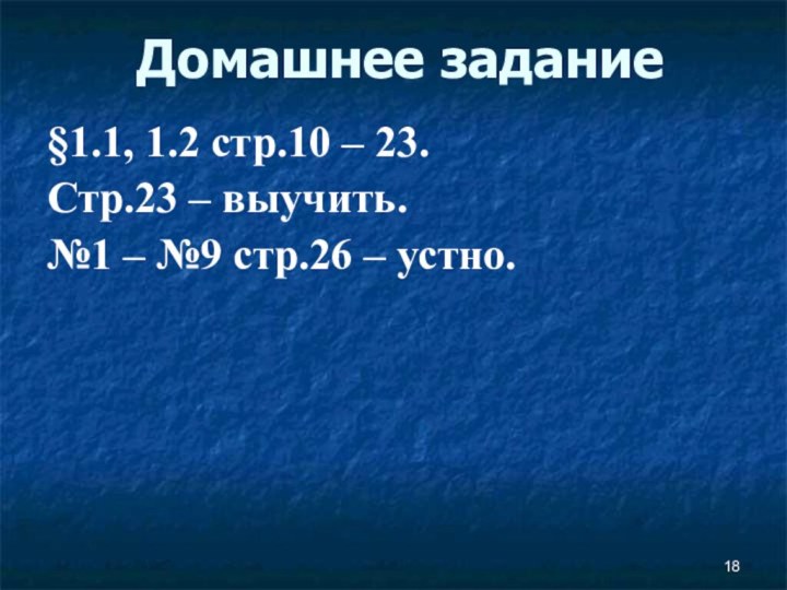 Домашнее задание§1.1, 1.2 стр.10 – 23. Стр.23 – выучить.№1 – №9 стр.26 – устно.