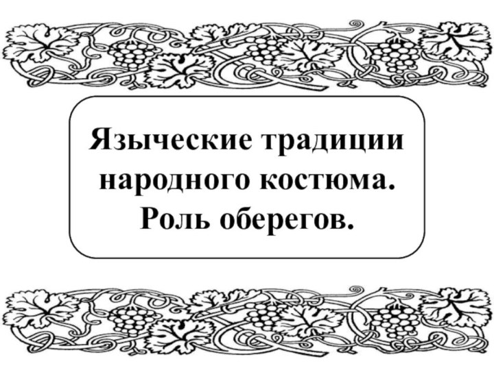 Языческие традиции народного костюма. Роль оберегов.