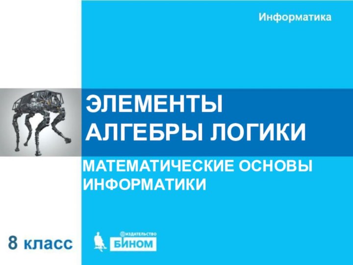 ЭЛЕМЕНТЫ АЛГЕБРЫ ЛОГИКИМАТЕМАТИЧЕСКИЕ ОСНОВЫ ИНФОРМАТИКИ