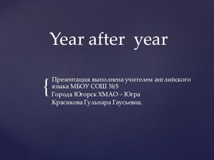 Year after year Презентация выполнена учителем английского языка МБОУ СОШ №5Города Югорск