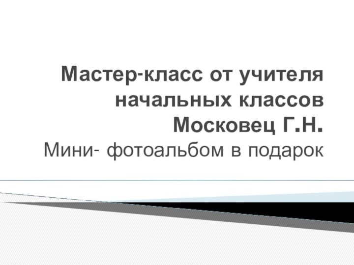 Мастер-класс от учителя начальных классов  Московец Г.Н. Мини- фотоальбом в подарок