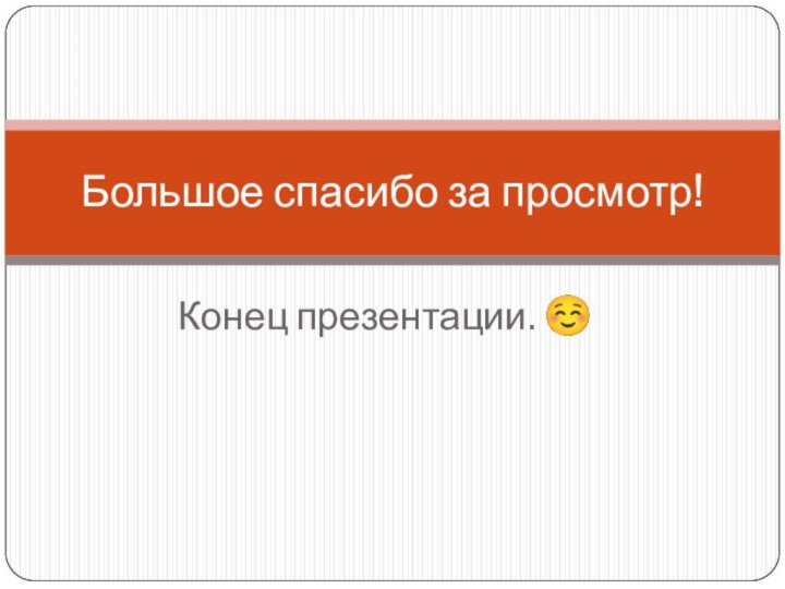 Конец презентации. Большое спасибо за просмотр!