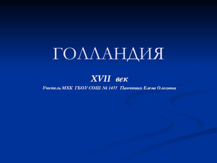 ГОЛЛАНДИЯXVII векУчитель МХК ГБОУ СОШ № 1455 Панчишко Елена Олеговна