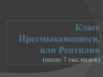 Презентации по биологии для 7 класса по теме: Класс Пресмыкающиеся