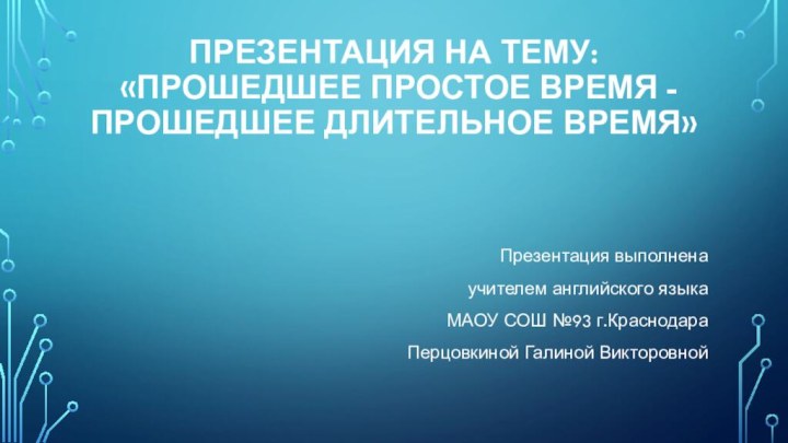 Презентация на тему:  «Прошедшее простое время - прошедшее длительное время»Презентация выполнена