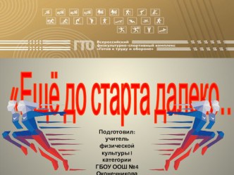 Презентация по физической культуре на тему  Ещё до старта далеко... (Возрождаем ВФСК Готов к труду и обороне (ГТО) в школе)