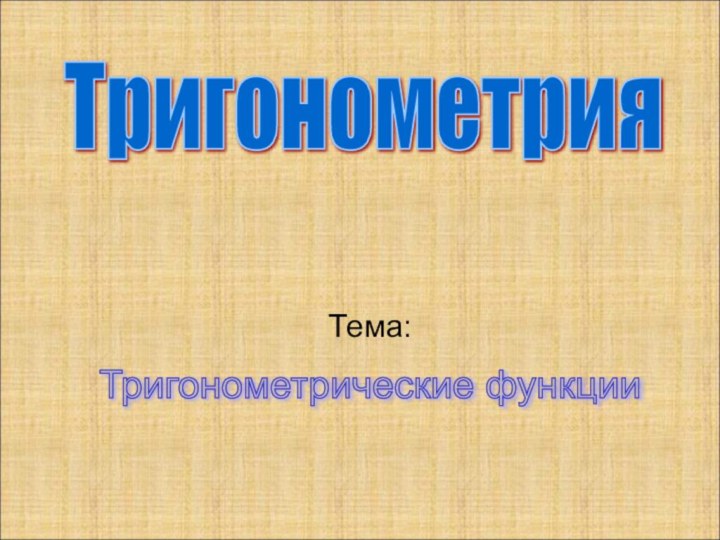 Тема: Тригонометрия Тригонометрические функции