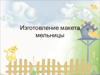 Презентация по технологии на тему Изготовление макета мельницы