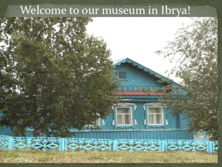 Welcome to our museum in Ibrya!