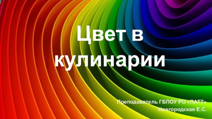 Цвет в кулинарииПреподаватель ГБПОУ РО «ПАТТ»Новгородская Е.С.