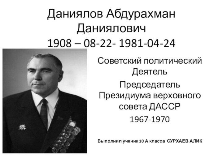 Даниялов Абдурахман Даниялович 1908 – 08-22- 1981-04-24Советский политический ДеятельПредседатель Президиума верховного совета