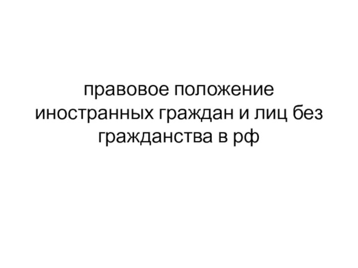 правовое положение иностранных граждан и лиц без гражданства в рф