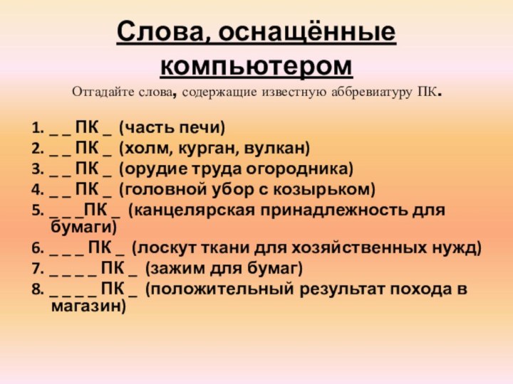 Слова, оснащённые компьютеромОтгадайте слова, содержащие известную аббревиатуру ПК.1. _ _ ПК _