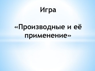 Презентация-игра по алгебре Производные и их применение