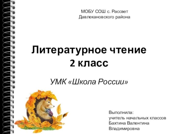 Литературное чтение 2 классУМК «Школа России»МОБУ СОШ с. РассветДавлекановского районаВыполнила:учитель начальных классовБахтина Валентина Владимировна