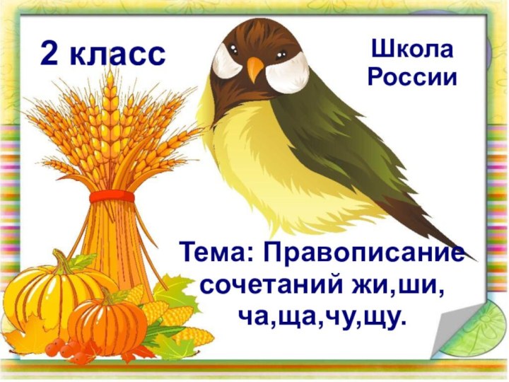 2 классШкола РоссииТема: Правописание сочетаний жи,ши,ча,ща,чу,щу.