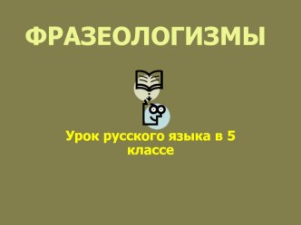 Урок-презентация по русскому языку на тему Фразеологизмы (5 классс)