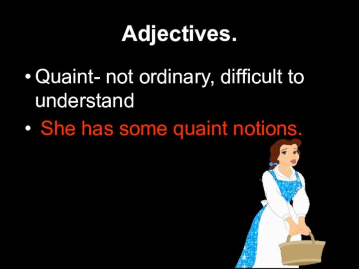 Adjectives.Quaint- not ordinary, difficult to understand She has some quaint notions.