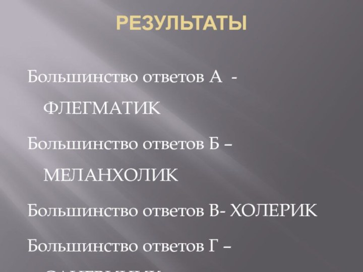 РЕЗУЛЬТАТЫ Большинство ответов А  - ФЛЕГМАТИКБольшинство ответов Б – МЕЛАНХОЛИКБольшинство ответов В-