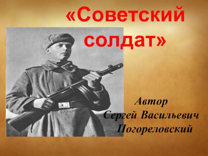 «Советский солдат»Автор Сергей Васильевич Погореловский