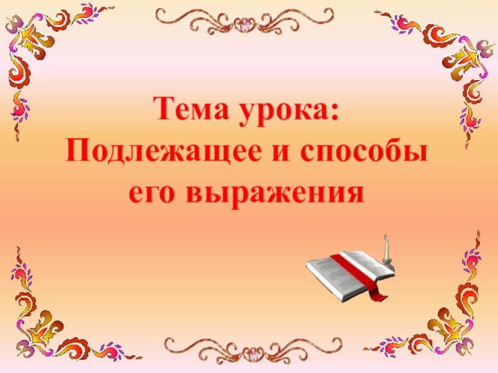 Тема урока:Подлежащее и способы его выражения