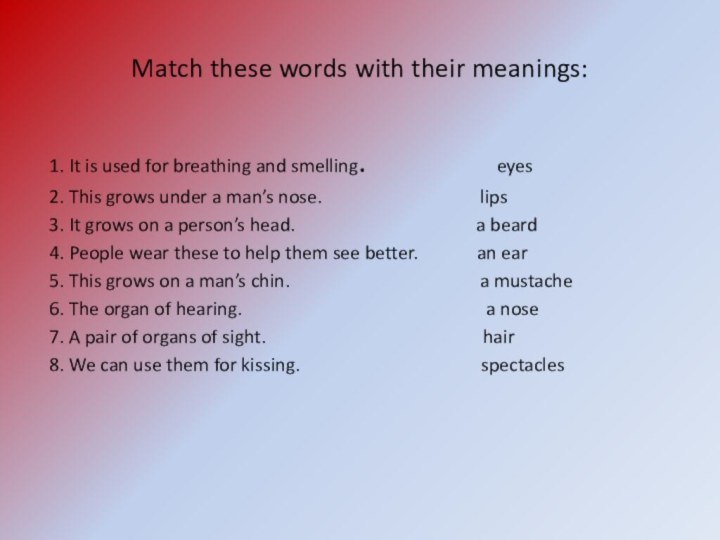 Match these words with their meanings:1. It is used for breathing and