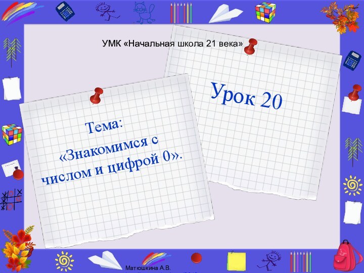 Урок 20Тема: «Знакомимся с числом и цифрой 0».УМК «Начальная школа 21 века»