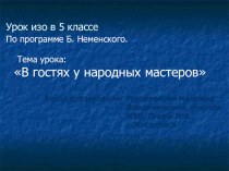 Презентация по ИЗО на тему В гостях у народных мастеров (5 класс)