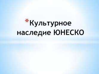 Презентация по истории Культурное наследие ЮНЕСКО