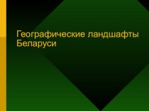 Презентация по географии Беларуси  Географические ландшафты 10 класс