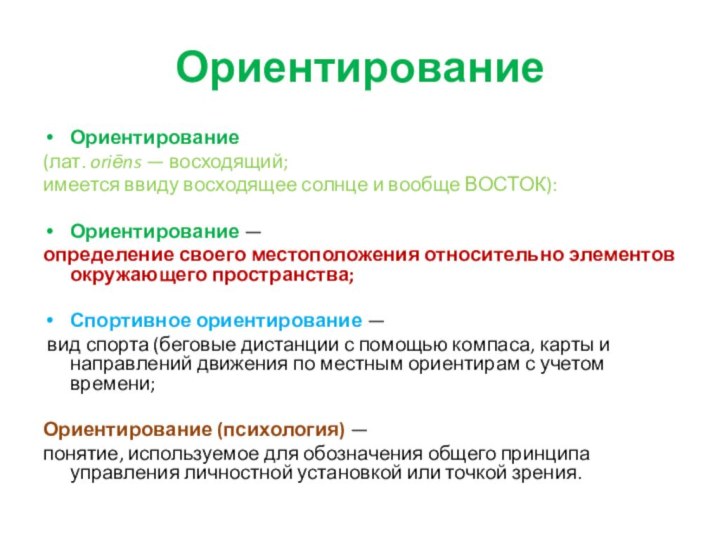 ОриентированиеОриентирование (лат. oriēns — восходящий; имеется ввиду восходящее солнце и вообще ВОСТОК):Ориентирование — определение своего местоположения