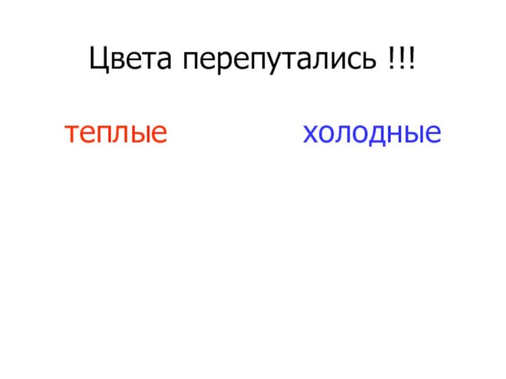 Цвета перепутались !!!  теплые       холодные