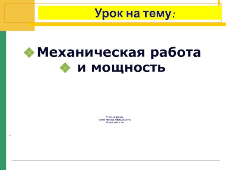 Урок на тему:Механическая работа и мощность Учитель физикиМАОУ «СОШ №7»г.Улан-УдэКультикова С.А.