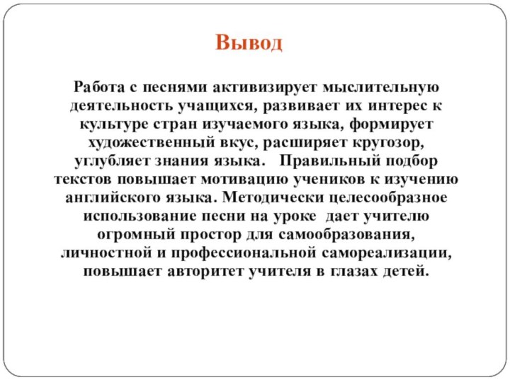 Вывод Работа с песнями активизирует мыслительную деятельность учащихся, развивает их интерес к