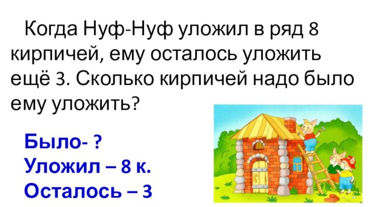 Когда Нуф-Нуф уложил в ряд 8 кирпичей, ему осталось уложить ещё 3.