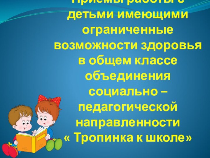 Приемы работы с детьми имеющими ограниченные возможности здоровья в общем классе объединения