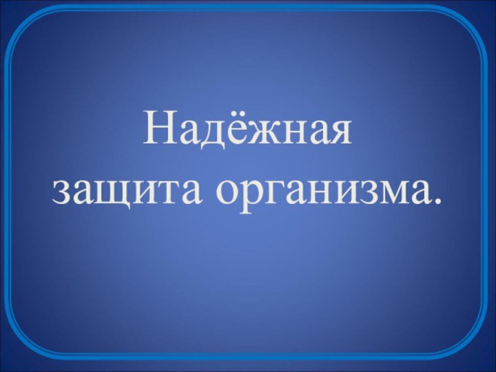 Надёжная защита организма.