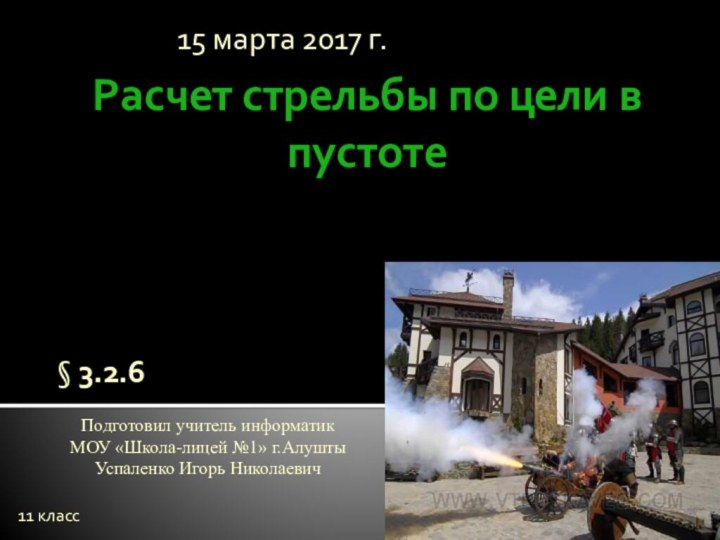 Расчет стрельбы по цели в пустоте11 класс§ 3.2.6Подготовил учитель информатик МОУ «Школа-лицей