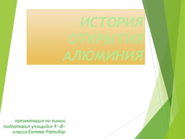 ИСТОРИЯ ОТКРЫТИЯ АЛЮМИНИЯпрезентация по химииподготовил учащийся 9 «В» класса Евтеев Ратибор