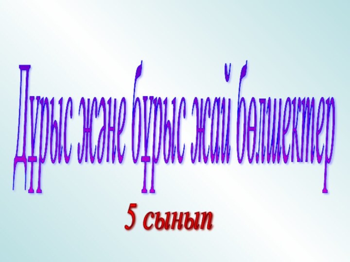 5 сынып  Дұрыс және бұрыс жай бөлшектер