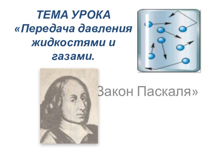 Закон Паскаля»ТЕМА УРОКА «Передача давления жидкостями и газами.