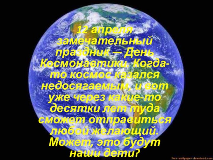 12 апреля замечательный праздник — День Космонавтики. Когда-то космос казался недосягаемым, и