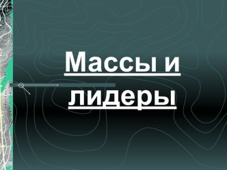 Презентация по обществознанию на тему Массы и лидеры, 11 класс