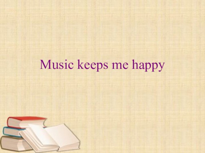 Music keeps me happy